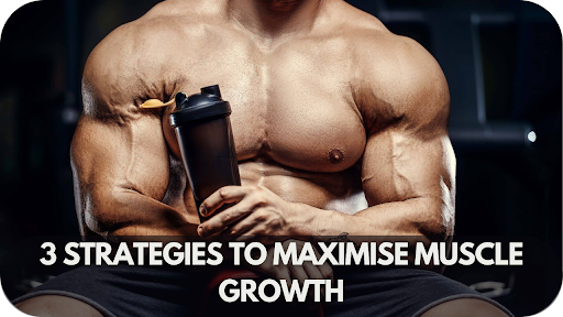 3 Strategies to Maximise Muscle Growth