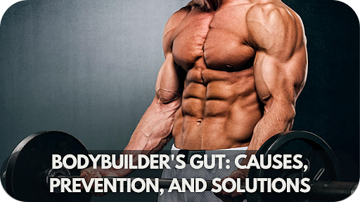 Bodybuilder's Gut: Causes, Prevention, and Solutions