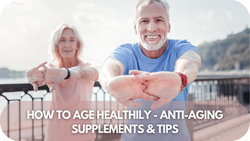 How to Age Healthily - Anti-Aging Supplements & Tips