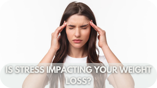 Is Stress Impacting Your Weight Loss?