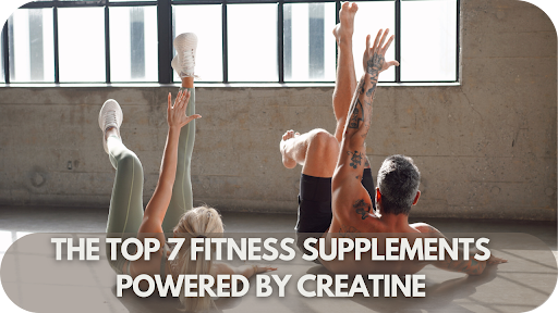 The Top 7 Fitness Supplements Powered by Creatine